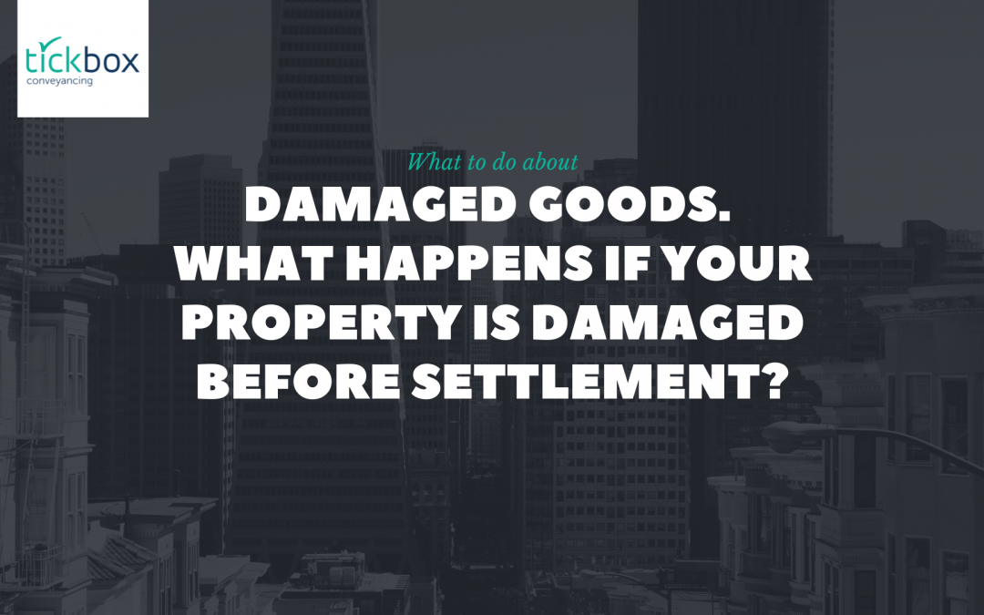 Damaged Goods: What happens if your new property is damaged at settlement?